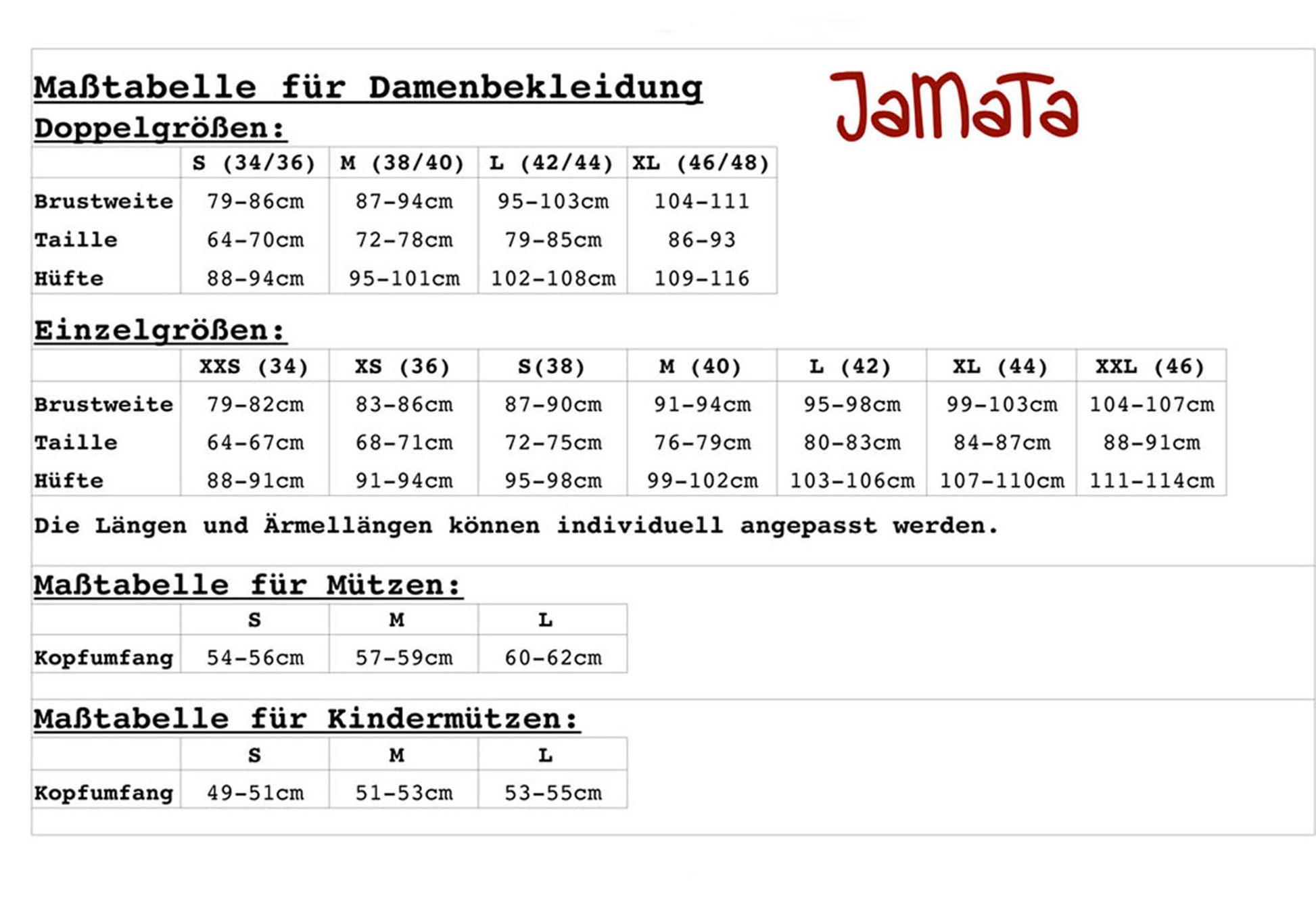 Maßtabelle für Damenbekleidung								
Doppelgrößen:								
S (34/36)	M (38/40)	L (42/44)	XL (46/48)				
Brustweite	79-86cm	87-94cm	95-103cm	104-111	
			
Taille	64-70cm	72-78cm	79-85cm	86-93	
			
Hüfte	88-94cm	95-101cm	102-108cm	109-116				
								
Einzelgrößen:								
XXS (34)	XS (36)	S(38)	M (40)	L (42)	XL (44)	XXL (46)	
Brustweite	79-82cm	83-86cm	87-90cm	91-94cm	95-98cm	99-103cm	104-107cm	
Taille	64-67cm	68-71cm	72-75cm	76-79cm	80-83cm	84-87cm	88-91cm	
Hüfte	88-91cm	91-94cm	95-98
